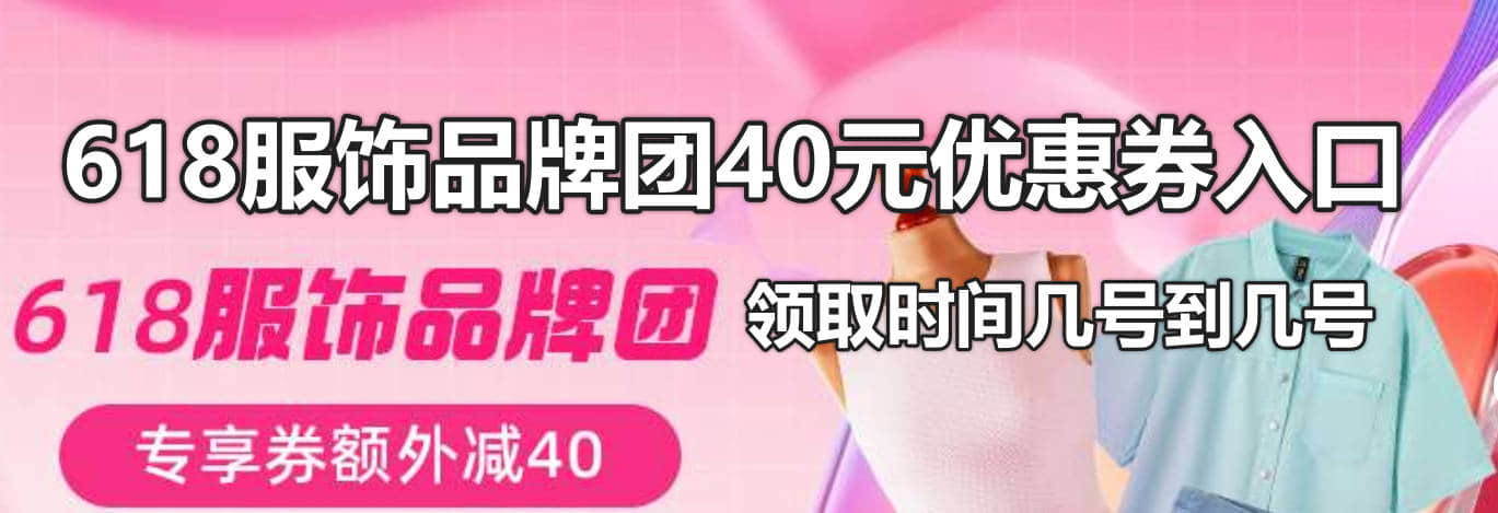 618服饰品牌团40元优惠券入口,领取时间几号到几号?