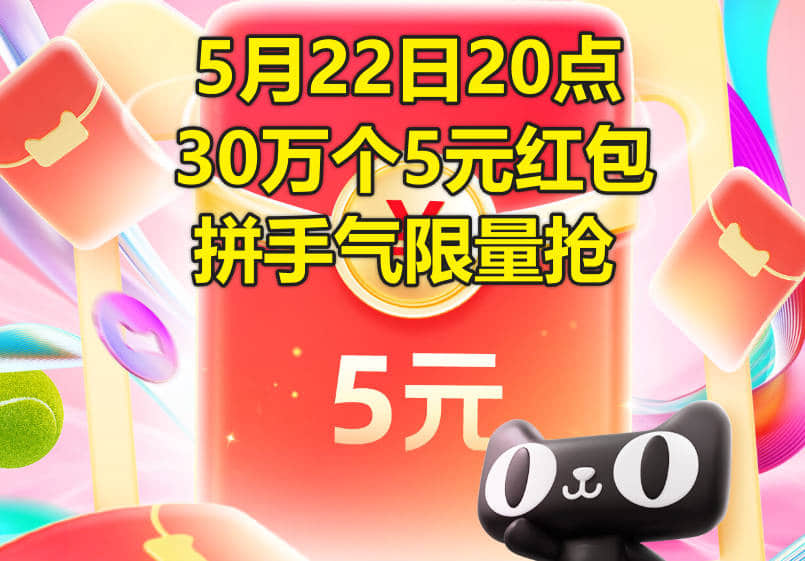淘宝天猫618超级红包加码日，2024年5月22日20点抢30万个5元拼手气红包
