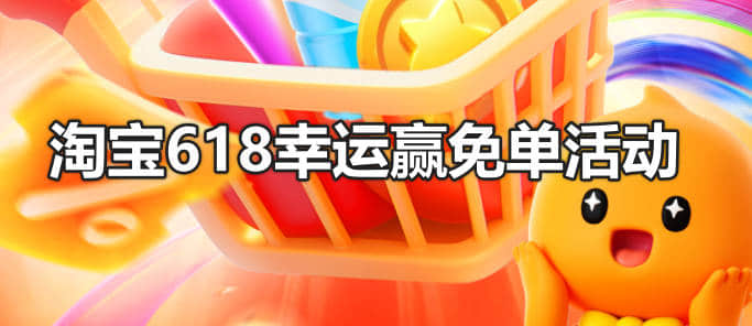2024年淘宝618幸运赢免单活动时间几号开始?