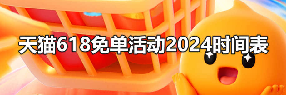 天猫618免单活动2024时间表