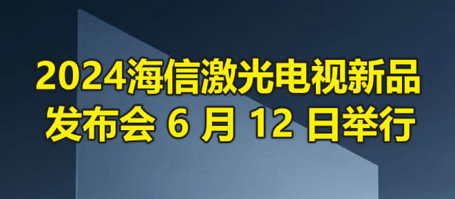 海信激光电视新品发布会时间，2024年6月12日