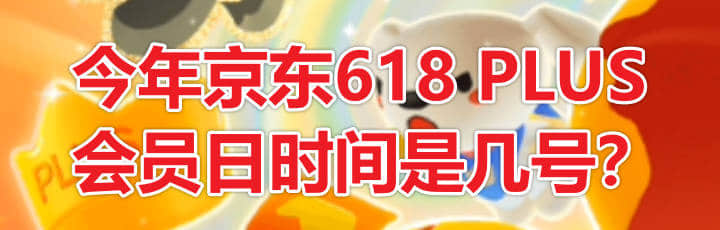 今年京东618 PLUS会员日时间是几号?