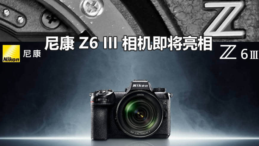尼康 Z6 III 相机发布时间,2024年6月17日