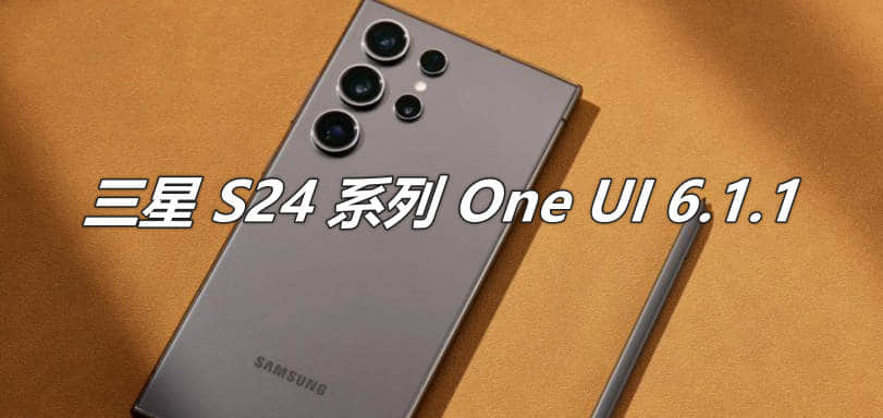 新增涂鸦生图功能！三星S24推送 One UI 6.1.1 更新时间，2024年8月