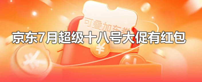 每月18号！京东7月超级十八号大促有红包