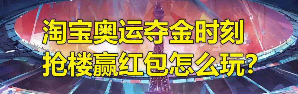 淘宝奥运夺金时刻抢楼赢红包怎么玩?抢楼次数如何获取?